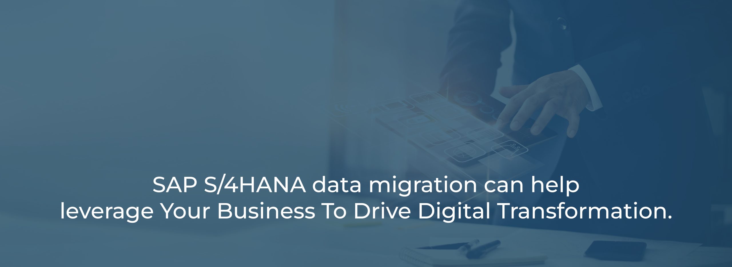 S4HANA data migration can help leverage Your Business To Drive Digital Transformation S4HANA data migration can help leverage Your Business To Drive Digital Transformation