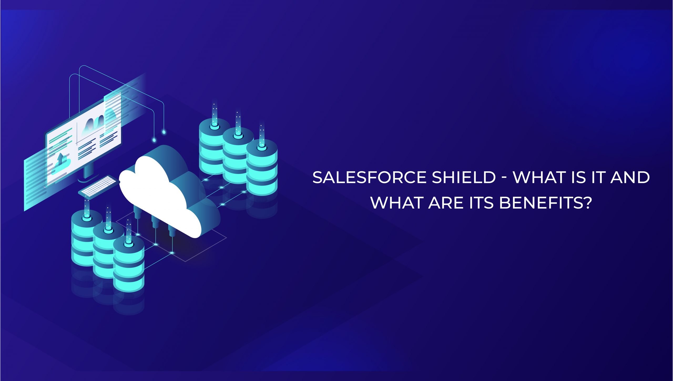 Salesforce shield - what is it and what are its benefits Salesforce shield - what is it and what are its benefits