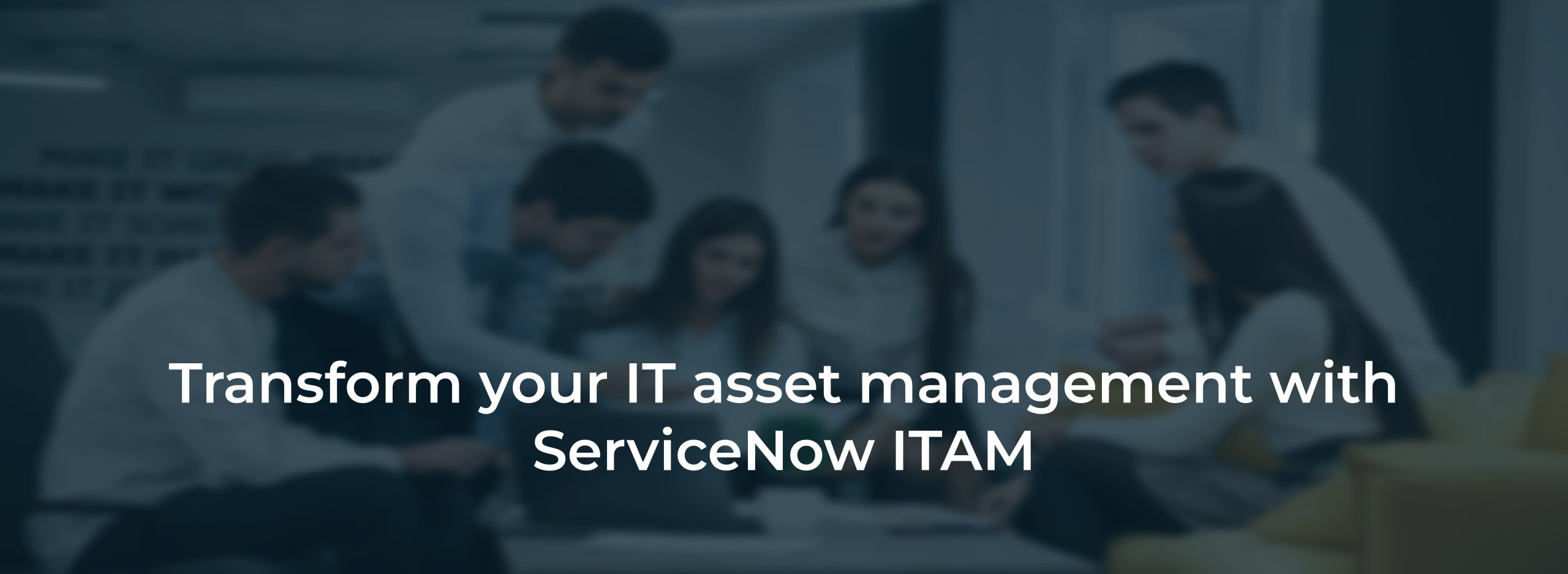 Transform your IT asset management with ServiceNow ITAM