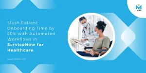 Slash Patient Onboarding Time by 50% with Automated Workflows in ServiceNow for Healthcare