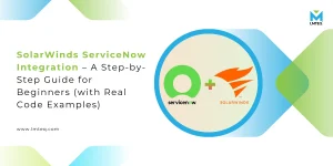 SolarWinds ServiceNow Integration – A Step-by-Step Guide for Beginners (with Real Code Examples)