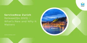 ServiceNow Zurich Release(Q4 2025) – What’s New and Why It Matters
