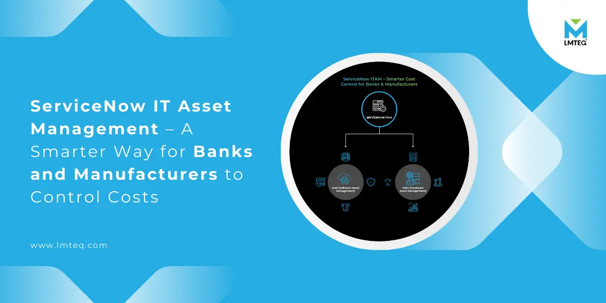 ServiceNow IT Asset Management – A Smarter Way for Banks and Manufacturers to Control Costs